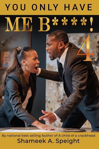 YOU ONLY HAVE ME B***** 4!