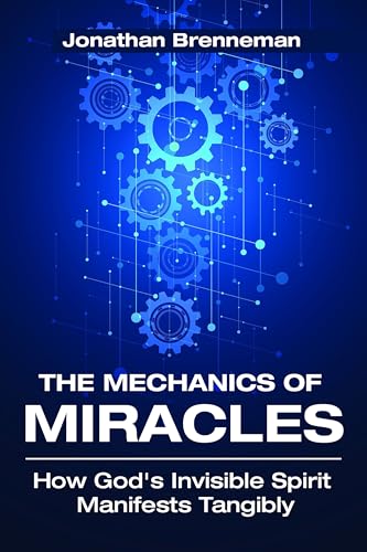 The Mechanics of Miracles: How God's Invisible Spirit Manifests Tangibly