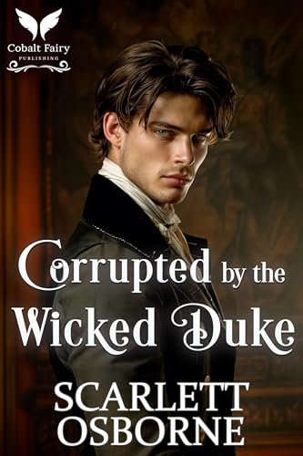 Corrupted by the Wicked Duke: A Steamy Historical Regency Romance Novel