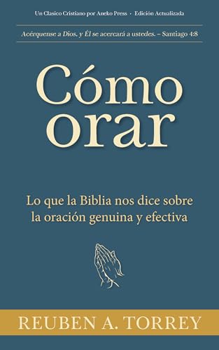 Cómo orar: Lo que la Biblia nos dice sobre la oración genuina y efectiva