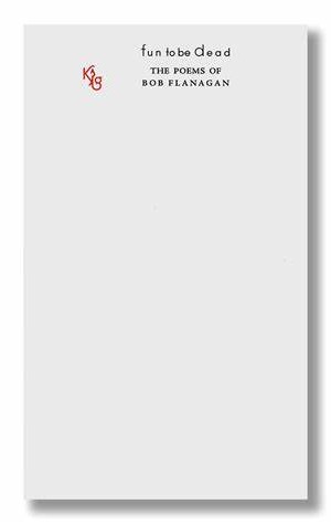 Fun To Be Dead: The Poems of Bob Flanagan