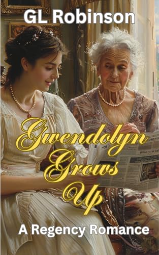 Gwendolyn Grows Up: A Cinderella Story Regency Romance