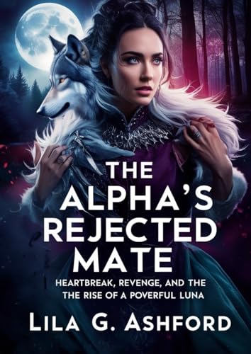 The Alpha's Rejected Mate: Heartbreak, Revenge, and the Rise of a Powerful Luna