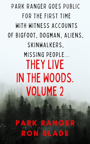 They Live in The Woods Volume 2: Park Ranger goes public for the first time with witness accounts of bigfoot, dogman, aliens, skinwalkers, wendigo, missing people...