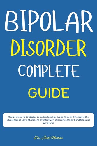 BIPOLAR DISORDER COMPLETE GUIDE: Comprehensive Strategies to ...