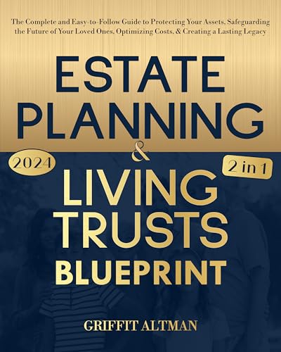 Estate Planning & Living Trusts Blueprint: The Complete and Easy-to-Follow Guide to Protecting Your Assets, Safeguarding the Future of Your Loved Ones, Optimizing Costs, & Creating a Lasting Legacy