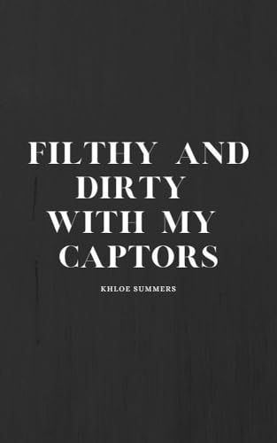 Filthy and Dirty with my Captors: A Reverse Harem Romance