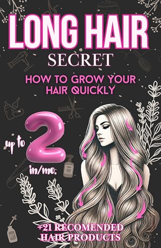 LONG HAIR SECRET: How to Grow Your Hair Quickly Up to 2 Inches per Month + 21 Recomended Hair Products