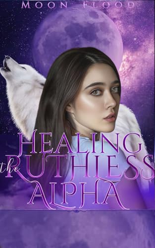 Healing The Ruthless Alpha 2: An Irresistible Fated Mate Wolf Shifter Romance
