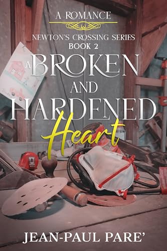 A Broken and Hardened Heart: Newton's Crossing Romance Book 2