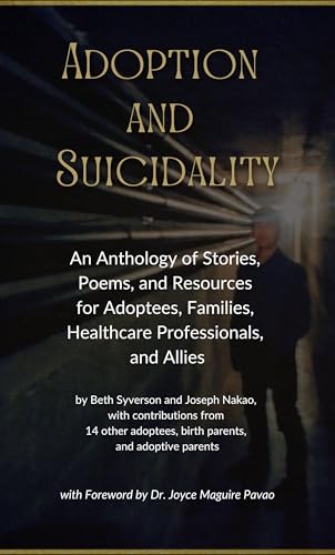 Adoption and Suicidality: An Anthology of Stories, Poems, and Resources for Adoptees, Families, Healthcare Professionals, and Allies