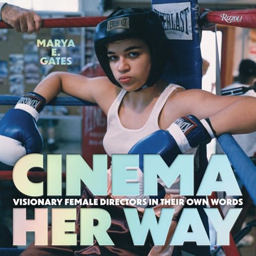 Cinema Her Way: Visionary Female Directors in Their Own Words