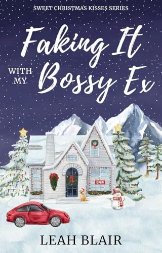 Faking It with My Bossy Ex: A Sweet Small Town Holiday Romance