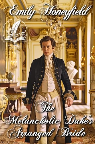 The Melancholic Duke's Arranged Bride: A Historical Regency Romance Novel