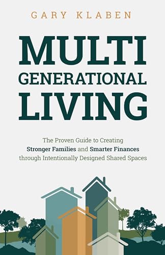 Multi-Generational Living: The Proven Guide to Creating Stronger Families and Smarter Finances Through Intentionally Designed Shared Spaces