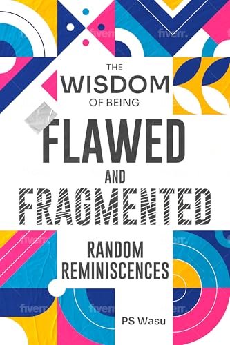 THE WISDOM OF BEING FLAWED AND FRAGMENTED : RANDOM REMINISCENCES