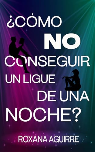 ¿Cómo no conseguir un ligue de una noche?: Comedia Romántica, contemporánea, polos opuestos.