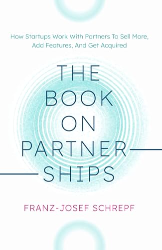 The Book on Partnerships: How Startups Work With Partners To Sell More, Add Features, And Get Acquired.