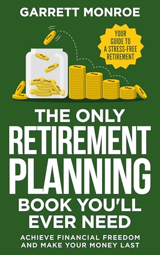 The Only Retirement Planning Book You'll Ever Need: Your Guide To A Stress-Free Retirement: Achieve Financial Freedom, Make Your Money Last, & Savor Life After Work