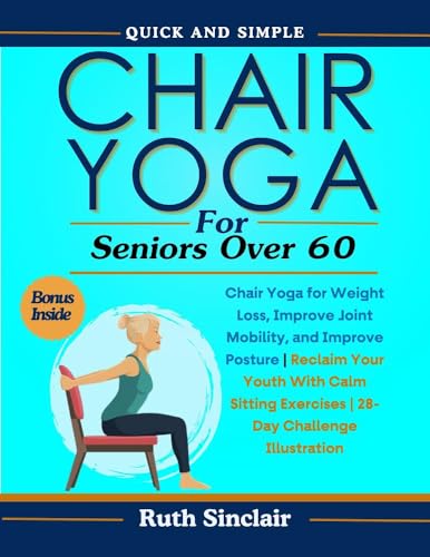 Chair Yoga for Seniors Over 60: Chair Yoga for Weight Loss, Improve Joint Mobility, and Improve Posture | Reclaim Your Youth With Calm Sitting Exercises | 28-Day Challenge Illustration