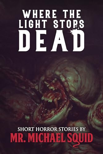 Where the Light Stops Dead: 50 Short Horror Stories by Mr. Michael Squid