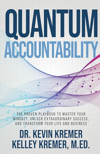 Quantum Accountability: The Proven Playbook to Master Your Mindset, Unlock Extraordinary Success, and Transform your Life and Business