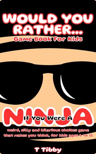 Would you rather game book for kids: If you were a NINJA, weird and hilarious choices game that makes you think, for kids ages 6 to 12