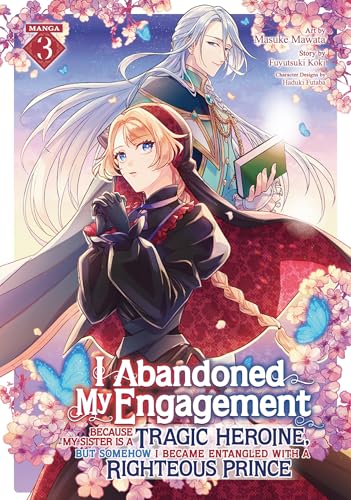 I Abandoned My Engagement Because My Sister is a Tragic Heroine, but Somehow I Became Entangled with a Righteous Prince (Manga) Vol. 3