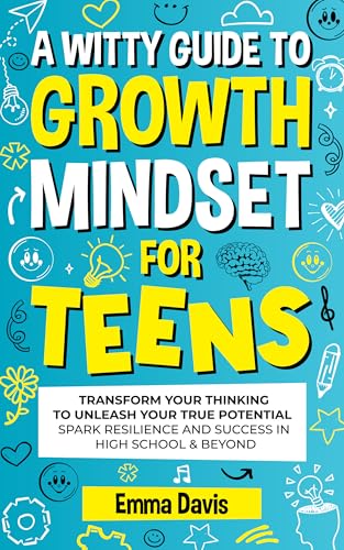 A Witty Guide to Growth Mindset for Teens: Transform Your Thinking To Unleash Your True Potential Spark Resilience And Success In High School & Beyond ... Success and Independence Book 3)