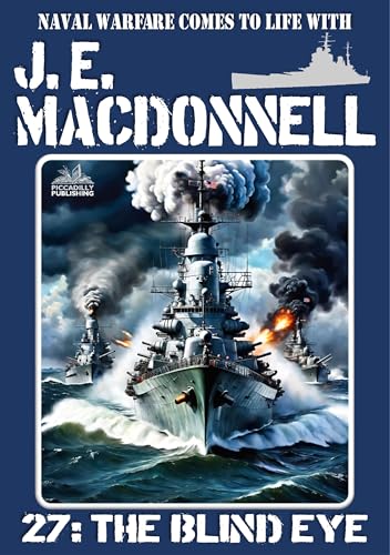 J.E. Macdonnell 27: The Blind Eye: A World War 2 Naval Adventure