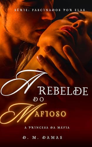 A Rebelde do Mafioso: A Princesa da Máfia (FASCINADOS POR ELAS Livro 2)
