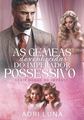 As Gêmeas Desconhecidas do Imperador Possessivo: Série Donos do Imperio