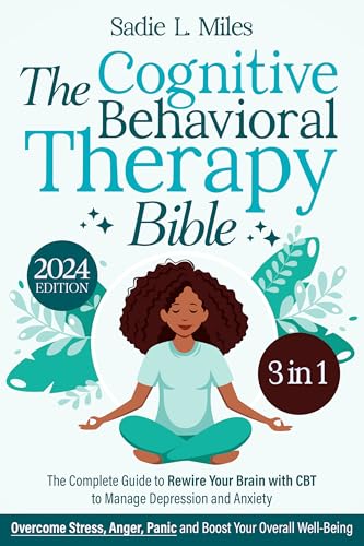 The Cognitive Behavioral Therapy Bible: [3 in 1] The Complete Guide to Rewire Your Brain with CBT to Manage Depression and Anxiety | Overcome Stress, Anger, Panic and Boost Your Overall Well-Being