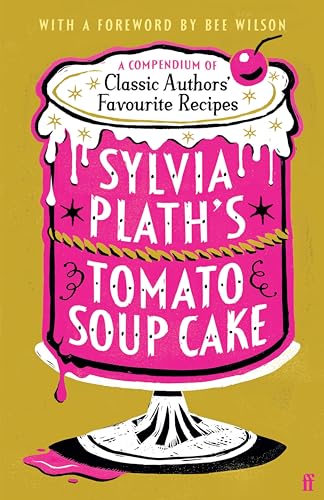 Sylvia Plath's Tomato Soup Cake: A Compendium of Classic Authors' Favourite Recipes