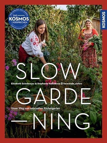 Slow Gardening: Unser Weg zum naturnahen Küchengarten. Selbstversorgung mit den @farmmade_sisters: nachhaltig anbauen, bewusst und saisonal genießen