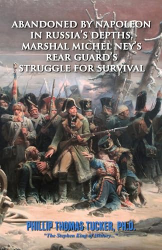 Abandoned by Napoleon in Russia’s Depths, Marshal Michel Ney’s Rear Guard’s Struggle for Survival
