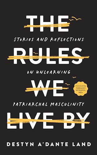 The Rules We Live By: Stories and Reflections on Unlearning Patriarchal Masculinity