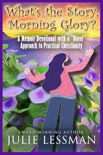 What’s the Story, Morning Glory? : A Memoir Devotional with a “Novel” Approach to Practical Christianity