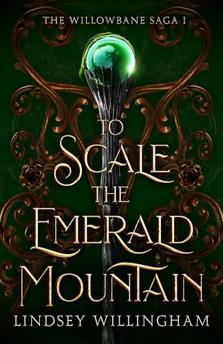 To Scale the Emerald Mountain: The Willowbane Saga Book One