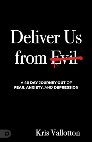 Deliver Us from Evil: A 40-Day Journey out of Fear, Anxiety, and Depression