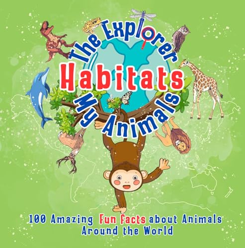 The Explorer My Animals Habitats: 100 Amazing Fun Facts about Animals Around the World