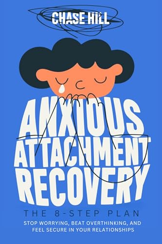 Anxious Attachment Recovery: The 8-Step Plan: Stop Worrying, Beat Overthinking, and Feel Secure in Your Relationships
