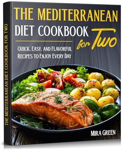 The Mediterranean Diet Cookbook For Two: Quick, Easy, and Flavorful Recipes to Enjoy Every Day