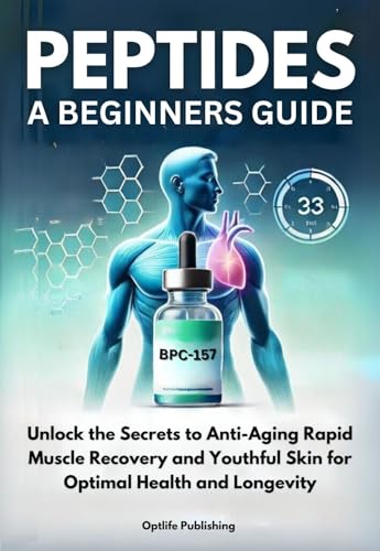 Peptides A Beginners Guide: Unlock the Secrets to Anti-Aging Rapid Muscle Recovery and Youthful Skin for Optimal Health and Longevity