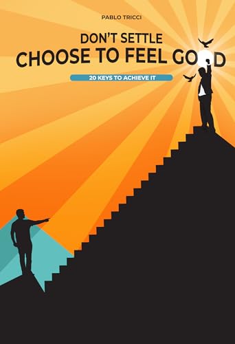 Don't settle, choose to feel good: 20 keys to achieve it