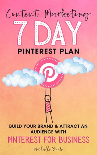 Content Marketing: 7 Day Pinterest Plan: Build Your Brand and Attract an Audience with Pinterest for Business
