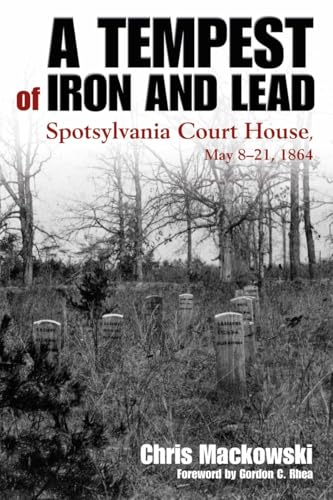 A Tempest of Iron and Lead: Spotsylvania Court House, May 8-21, 1864