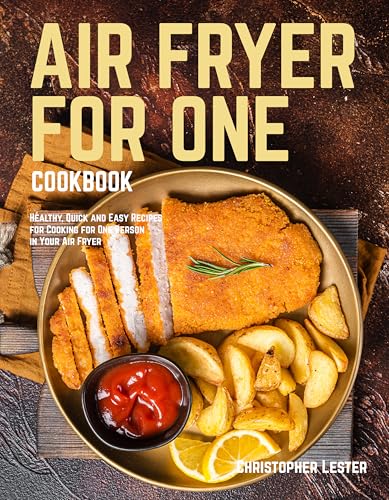Air Fryer Cookbook for One: Healthy, Quick and Easy Recipes for Cooking for One Person in Your Air Fryer. 7-Day Meal Plan