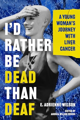 I'd Rather Be Dead Than Deaf: A Young Woman's Journey with Liver Cancer