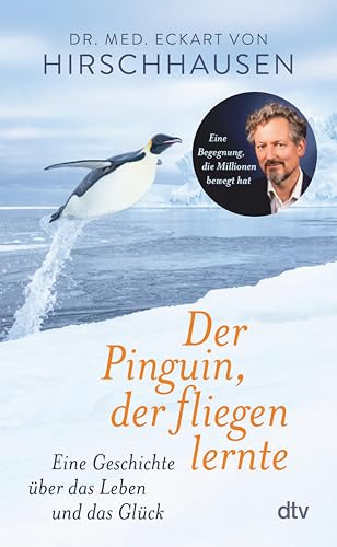 Der Pinguin, der fliegen lernte: Eine Geschichte über das Leben, die Liebe und das Glück